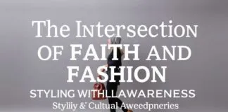 The Intersection of Faith and Fashion: Styling with Cultural Sensitivity The Intersection of Faith and Fashion: Styling with Cultural Awareness