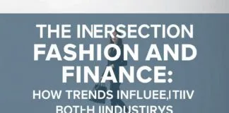 The Intersection of Fashion and Finance: How Trends Influence Both Worlds The Intersection of Fashion and Finance: How Trends Influence Both Industries