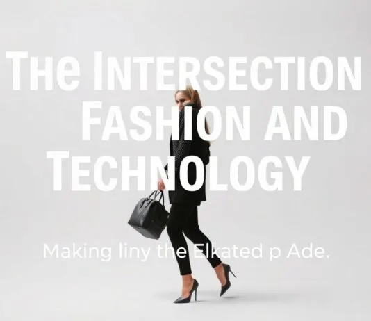 The Intersection of Fashion and Technology: Navigating the Digital Age The Intersection of Fashion and Technology: Navigating the Digital Age