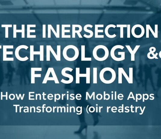 The Intersection of Technology and Fashion: How Enterprise Mobile Apps are Revolutionizing the Industry The Intersection of Technology and Fashion: How Enterprise Mobile Apps are Transforming the Industry