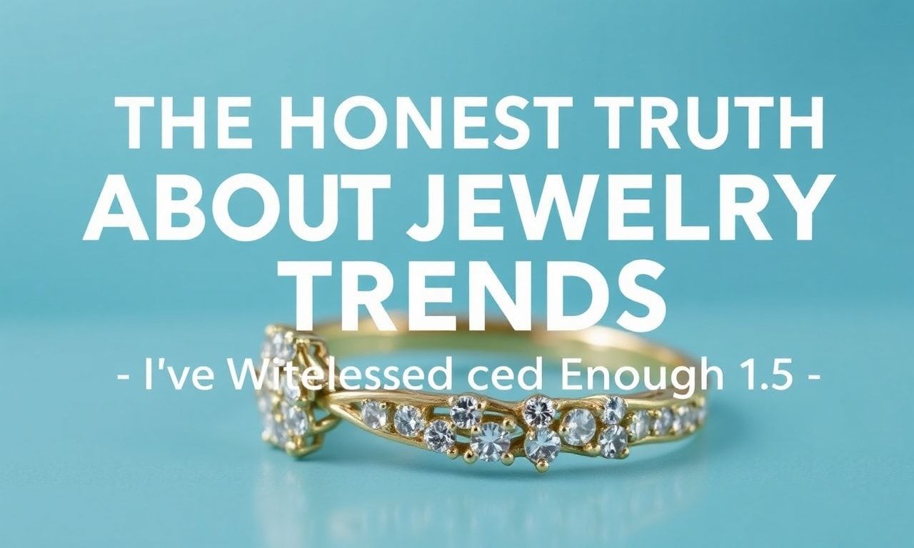 The Honest Truth About Jewelry Trends: I've Seen Enough to Know